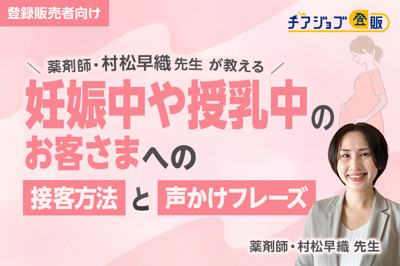 【登録販売者向け】妊娠中や授乳中のお客さまへの接客方法と声かけフレーズ<薬剤師・村松早織先生が解説>