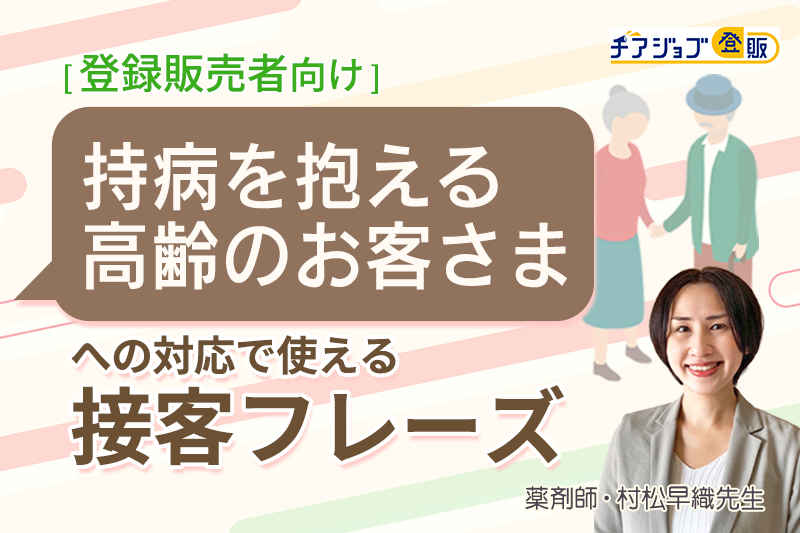 【登録販売者向け】持病を抱える高齢のお客さまへの対応で使える接客フレーズ＜薬剤師・村松早織先生が解説＞